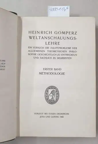 Gomperz, Heinrich: Weltanschauungslehre: Ein Versuch die Hauptprobleme der allgemeinen Theoretischen Philosophie geschichtlich zu entwickeln und sachlich zu bearbeiten, Erster Band und Zweiter Band , erste...