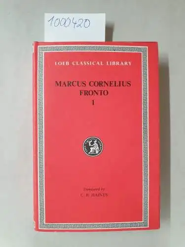 Marcus Cornelius Fronto: The Correspondence of Marcus Cornelius Fronto with Marcus Aurelius Antoninus, Lucius Verus, Antoninus Pius, and Various Friends in Two Volumes : Volume One 
 (= Loeb Classical Library). 