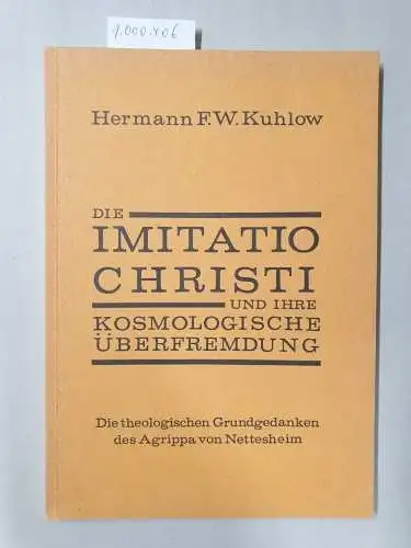 Kuhlow, Hermann F. W: Die Imitatio Christi und ihre kosmologische Überfremdung, Die theologischen Grundgedanken des Agrippa von Nettesheim. 