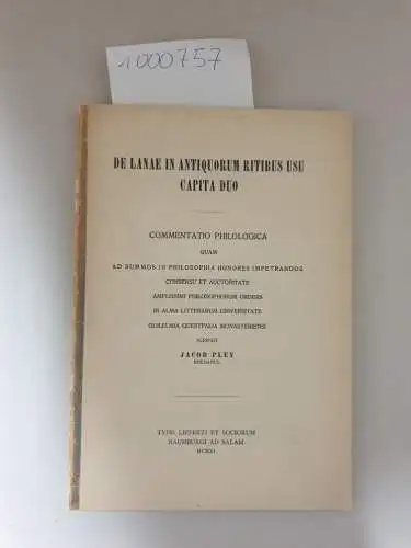 Pley, Jacob: De Lanae in Antiquorum Ritibus usu capita duo. (Zwei Kapitel über die Verwendung von Wolle in alten Riten)
 Commentatio Philologica Quam ad summos in Philosophia honores impetrandos consensu et auctoritate. 