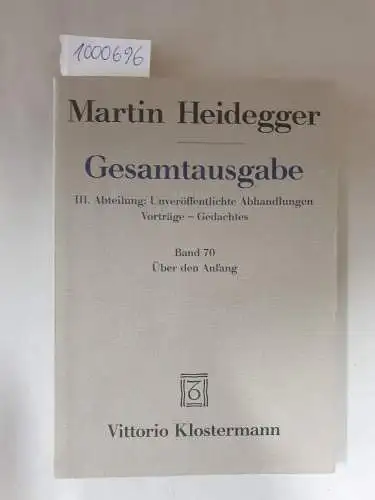 Heidegger, Martin: Gesamtausgabe : III. Abteilung : Band 70 : Über den Anfang. 