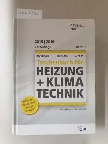 Recknagel, Hermann, Eberhard Sprenger und Karl-Josef Albers: Recknagel - (nur Band 1) Taschenbuch für Heizung + Klimatechnik 77. Ausgabe 2015/16. 
