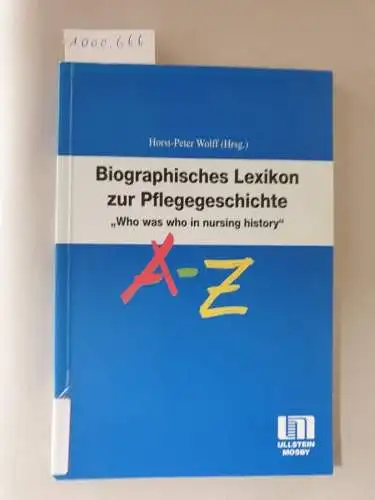 Wolff, Horst-Peter: Biographisches Lexikon zur Pflegegeschichte, Bd.1: Who is Who in Nursing History. 