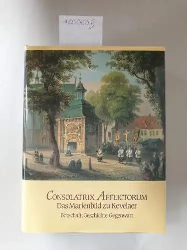 Heckens, Josef und Richard Schulte Staade: 350 Jahre Kevelaerwallfahrt 1642-1992 / Consolatrix Afflictorum - Das Marienbild zu Kevelaer - Botschaft, Geschichte, Gegenwart. 