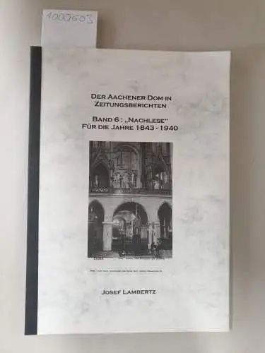 Lambertz, Josef: Der Aachener Dom in Zeitungsberichten, Band 6 : "Nachlese" für die Jahre 1843 - 1940. 