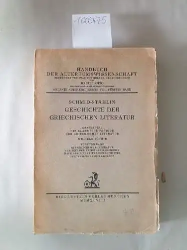 Schmidt-Stählin: Geschichte der griechischen Literatur. 1. Teil: Die klassische Periode der griechischen Literatur, 5. Band: Die griechische Literatur zur Zeit der attischen Hegemonie nach dem...