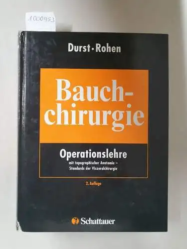 Durst, Jürgen und Johannes W. Rohen (Hrsg.): Bauchchirurgie : Operationslehre mit topographischer Anatomie - Standards der Viszeralchirurgie. 