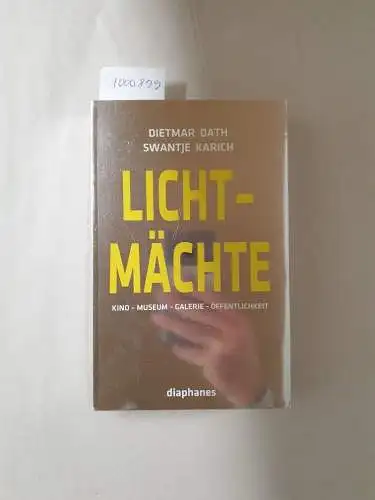 Dath, Dietmar und Swantje Karich: Lichtmächte : Kino - Museum - Galerie - Öffentlichkeit. 