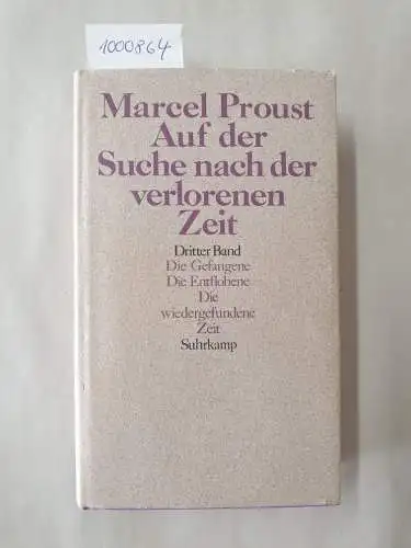 Proust, Marcel: Auf der Suche nach der verlorenen Zeit : Band III : Die Gefangene : Die Entflohene : Die wiedergefundene Zeit. 