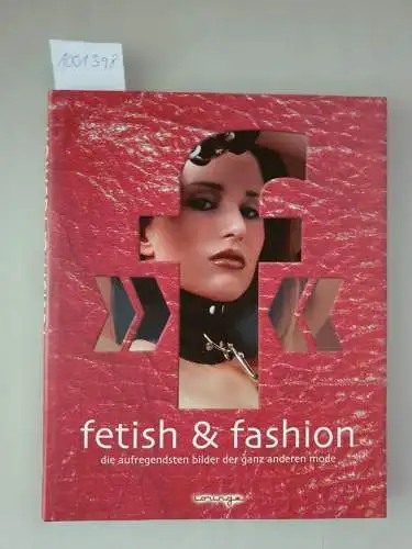Griesebeck, Robert (Hrsg.): Fetish & Fashion 
 Die erotischen Bilder der ganz anderen Mode / The Most Exciting Images Of the Very Different Kind Of Fashion. 