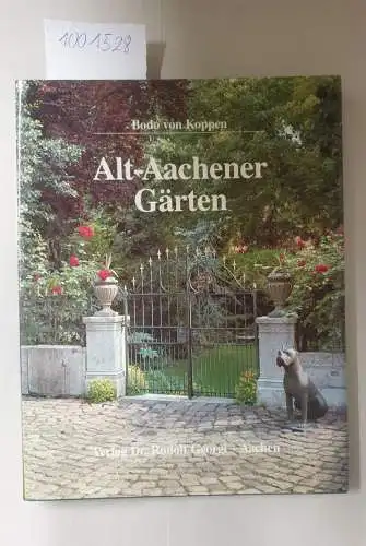 Koppen, Bodo von: Alt Aachener Gärten : Ein Streifzug durch die Hausgärten und privaten Parks einer alten Stadt. 