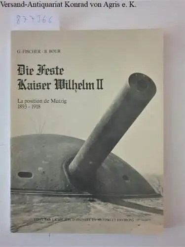 Fischer, G. und B. Bour: Die Feste Kaiser Wilhelm II. La position de Mutzig. 