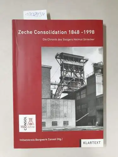 Initiativkreis, Bergwerk Consolidation e.V: Zeche Consolidation 1848-1998: Die Chronik des Steigers Helmuth Striecker. Hrsg.: Initiativkreis Bergwerk Consolidation e.V. 