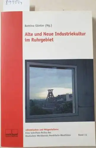 Günter, Bettina: Alte und Neue Industriekultur im Ruhrgebiet (Deutscher Werkbund Nordrhein-Westfalen, Schriften-Reihe: Einmischen und Mitgestalten). 