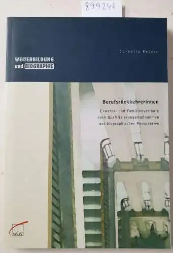 Feider, Cornelia und Anne Schlüter: Berufsrückkehrerinnen: Erwerbs- und Familienverläufe nach Qualifizierungsmaßnahmen aus biograph. Perspektive (Weiterbildung und Biographie). 