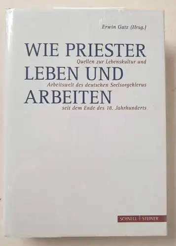 Erwin, Gatz: Wie Priester leben und arbeiten: Quellen zur Lebenskultur und Arbeitswelt des deutschen Seelsorgeklerus seit dem Ende des 18. Jahrhunderts. 