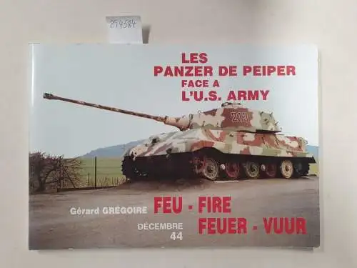 Grégoire, Gérard: Decembre 44. Les Panzer de Peiper face a l´ U.S. Army. Feu, Fire, Feuer, Vuur. 