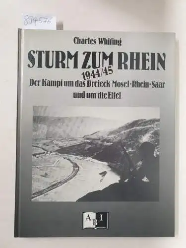 Whiting, Charles: Sturm zum Rhein. Der Kampf um das Dreieck Mosel-Saar-Rhein und um die Eifel 1944/45. 