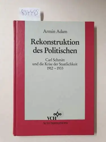 Adam, Armin: Rekonstruktion des Politischen : (Carl Schmitt und die Krise der Staatlichkeit 1912 - 1933). 