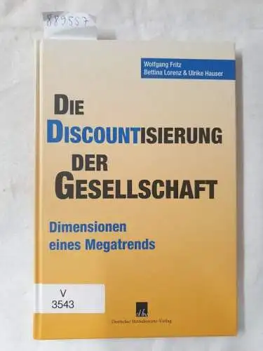 Fritz, Wolfgang Lorenz und Ulrike Bettina Hauser: Die Discountisierung der Gesellschaft : Dimensionen eines Megatrends. 