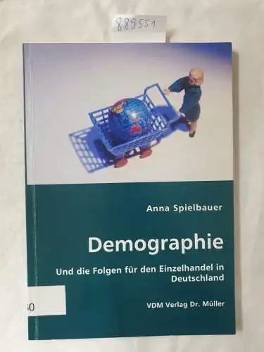 Spielbauer, Anna: Demographie : Und die Folgen für den Einzelhandel in Deutschland. 