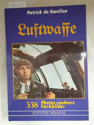 Gmeline, Patrick de: La Luftwaffe en Coleurs : 338 Photos couleurs/Farbbilder. 