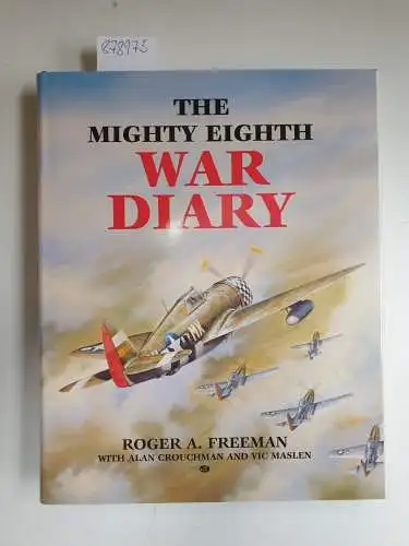 Freeman, Roger A,, Alan Crouchman und Vic Maslen: The Mighty Eighth War Diary. 