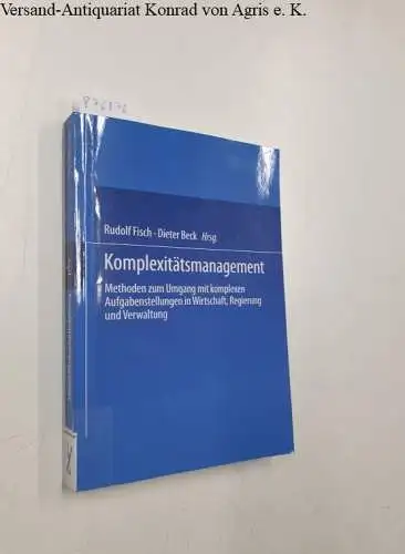 Fisch, Rudolf und Dieter Beck: Komplexitätsmanagement: Methoden zum Umgang mit komplexen Aufgabenstellungen in Wirtschaft, Regierung und Verwaltung. 