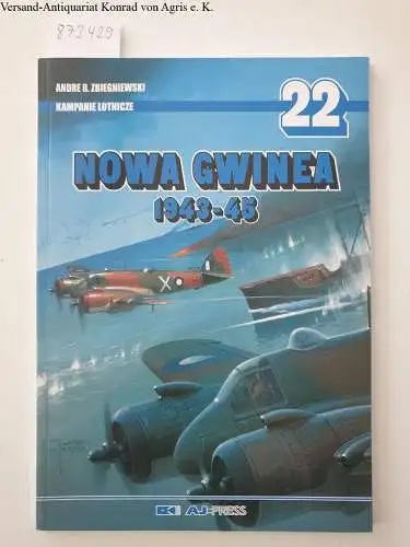 Zbiegniewski, Andre: Kampanie Lotnicze 22 - Nowa Gwinea 1943-45. 