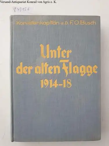 Busch, Fritz Otto: Unter der alten Flagge 1914-1918. 