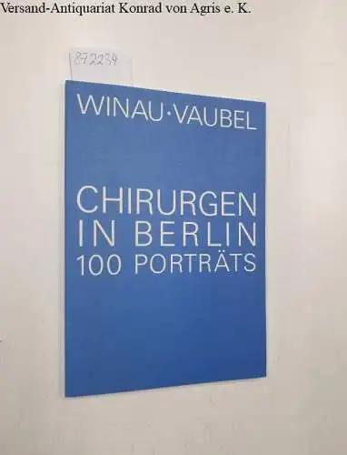 Winau, Rolf und Ekkehard Vaubel: Chirurgen in Berlin. 100 Porträts. 