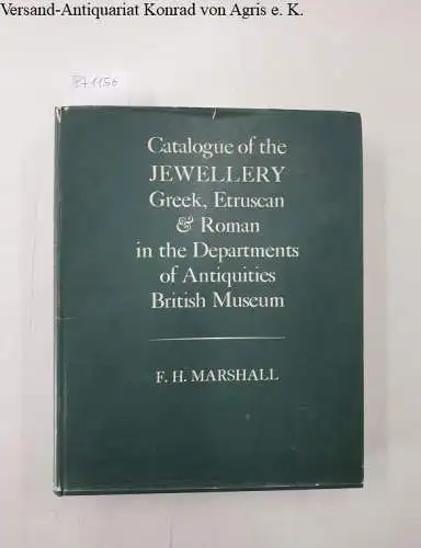 Marshall, Frederick Henry: Catalogue of the Jewellery, Greek, Etruscan, and Roman, in the Departments of Antiquities, British Museum. 