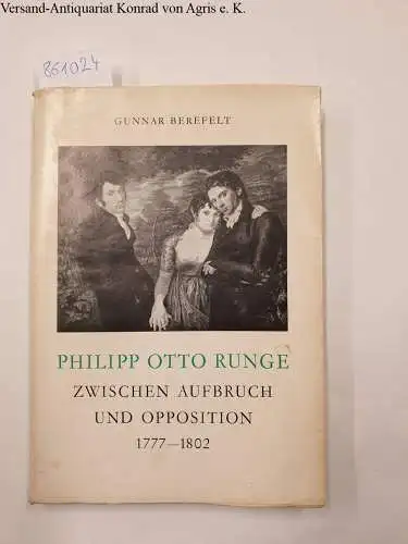 Runge, Philipp Otto und Gunnar Berefelt: Philipp Otto Runge zwischen Aufbruch und Opposition 1777-1802. 