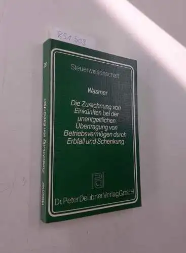 Wasmer, Claudius: Die Zurechnung von Einkünften bei der unentgeltlichen Übertragung von Betriebsvermögen durch Erbfall und Schenkung
 von / Steuerwissenschaft ; Bd. 20. 