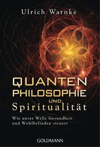 Warnke, Ulrich: Quantenphilosophie und Spiritualität: Wie unser Wille Gesundheit und Wohlbefinden steuert. 