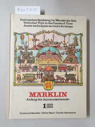 Baecker, Carlernst, Dieter Haas und Claude Jeanmaire: Technisches Spielzeug im Wandel der Zeit, Band 1: 1859 bis 1902. Märklin, Anfang bis Jahrhundertwende. 