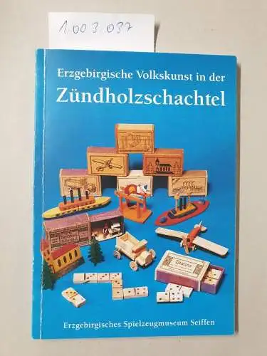 Fiedler, Thomas und Walter Neumann: Erzgebirgische Volkskunst in der Zündholzschachtel : eine Seiffener Besonderheit. 