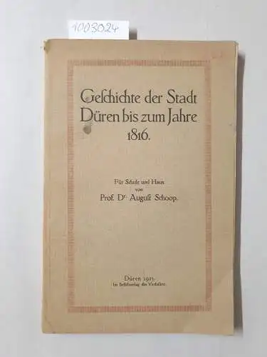 Schoop, August: Geschichte der Stadt Düren bis zum Jahre 1816
 Für Schule und Haus von Prof. Dr. August Schoop. 