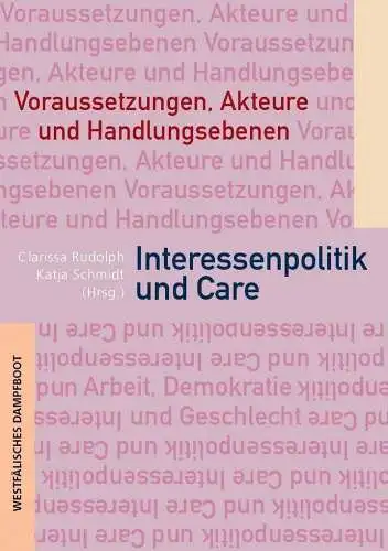 Clarissa, Rudolph und Schmidt Katja: Interessenvertretung und Care: Voraussetzungen, Akteure und Handlungsebenen (Arbeit - Demokratie - Geschlecht). 