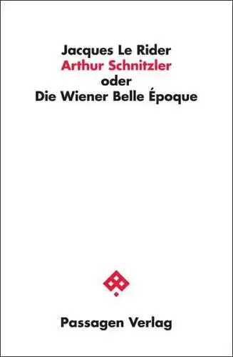 Le Rider, Jacques: Arthur Schnitzler oder Die Wiener Belle Epoque (Passagen Literaturtheorie). 