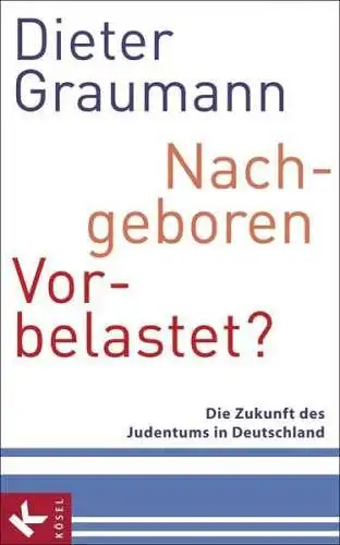 Graumann, Dieter: Nachgeboren - vorbelastet?: Die Zukunft des Judentums in Deutschland. 