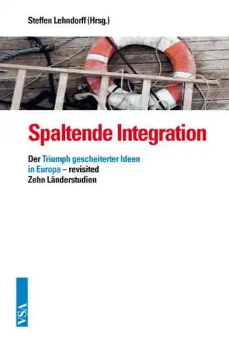 Lehndorff, Steffen: Spaltende Integration: Der Triumph gescheiterter Ideen in Europa - revisited. Zehn Länderstudien. 