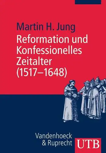 Jung, Martin H: Reformation und konfessionelles Zeitalter (1517 - 1648). 