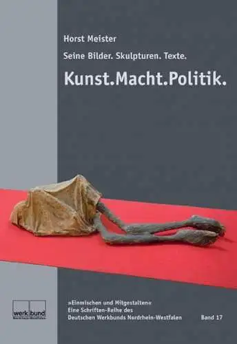 Horst, Meister: Kunst. Macht. Politik: Seine Bilder. Skulpturen. Texte (Deutscher Werkbund Nordrhein-Westfalen, Schriften-Reihe: Einmischen und Mitgestalten). 