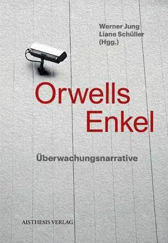 Jung, Werner (Hrsg.) und Liane (Hrsg.) Schüller: Orwells Enkel: Überwachungsnarrative. 