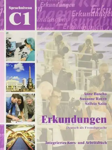 Buscha, Anne, Susanne Raven und Szilvia Szita: Erkundungen Deutsch als Fremdsprache C1: Integriertes Kurs- und Arbeitsbuch: Kurs- und Arbeitsbuch C1 mit CD. 