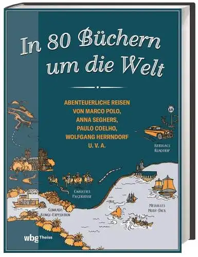 WBG: In 80 Büchern um die Welt: Abenteuerliche Reisen von Marco Polo, Anna Seghers, Paulo Coelho, Wolfgang Herrndorf u.v.a. 