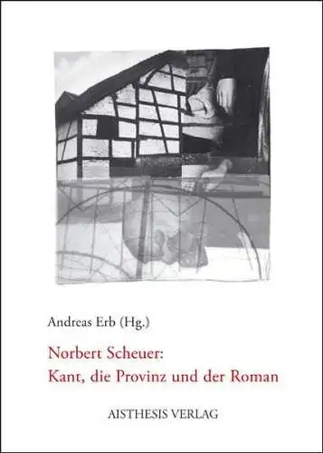 Erb, Andreas und Norbert Scheuer: Norbert Scheuer: Kant, die Provinz und der Roman. 