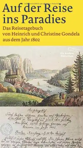 Gondela, Simon Heinrich, Christine Gondela und Michael (Herausgeber) Rüppel: Auf der Reise ins Paradies : das Reisetagebuch von Heinrich und Christine Gondela aus dem Jahr 1802. 