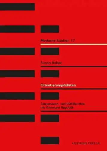 Huber, Simon: Orientierungsfahrten: Sowjetunion- und USA-Berichte der Weimarer Republik als Reflexionsmedium im Modernediskurs: Sowjetunion- und USA-Berichte der ... Dissertationsschrift (Moderne-Studien). 